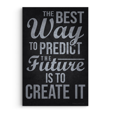 The Best Way To Predict The Future Is To Create It